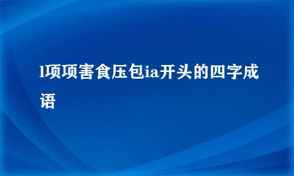 l项项害食压包ia开头的四字成语