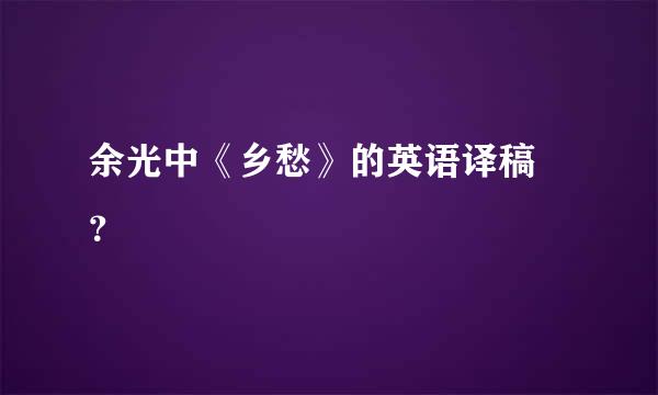 余光中《乡愁》的英语译稿 ？