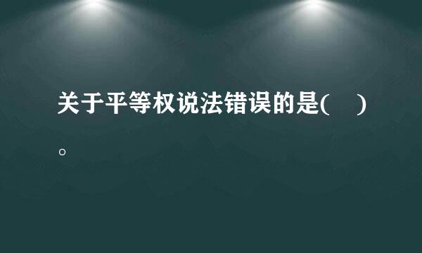 关于平等权说法错误的是( )。