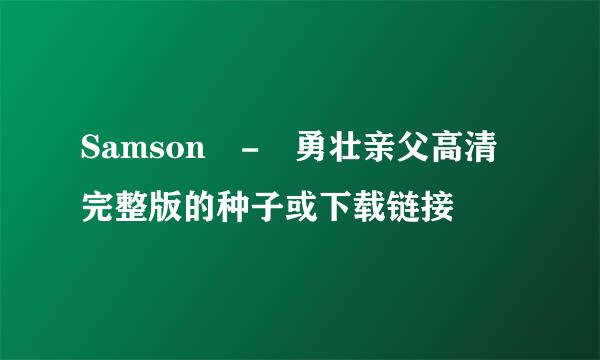 Samson - 勇壮亲父高清完整版的种子或下载链接