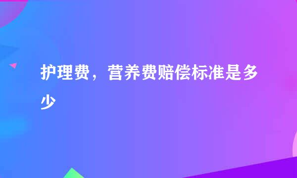 护理费，营养费赔偿标准是多少