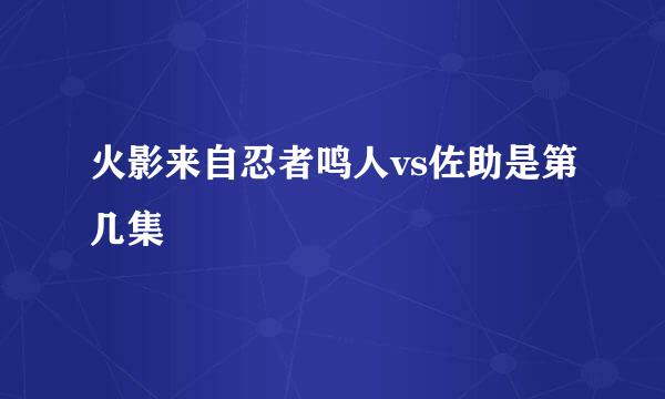 火影来自忍者鸣人vs佐助是第几集