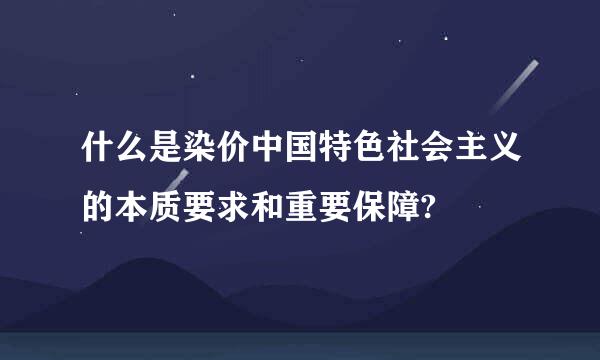 什么是染价中国特色社会主义的本质要求和重要保障?