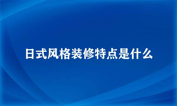 日式风格装修特点是什么