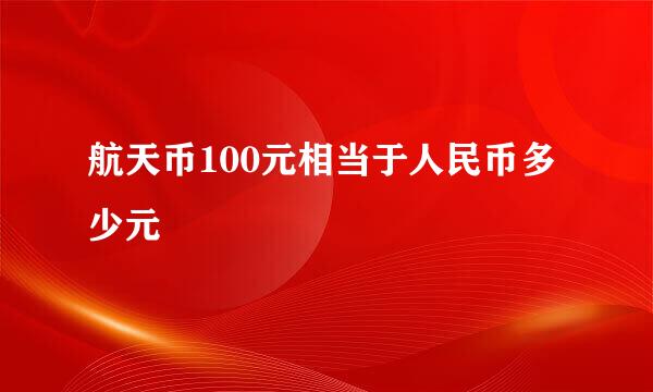 航天币100元相当于人民币多少元