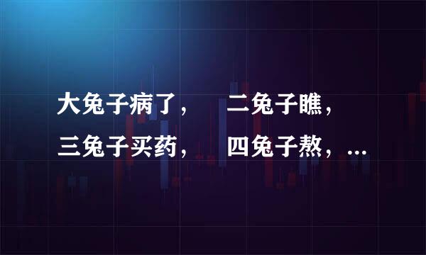 大兔子病了， 二兔子瞧， 三兔子买药， 四兔子熬， 五兔子死了， 六兔子抬， 七兔子挖坑， 八兔子埋， 九