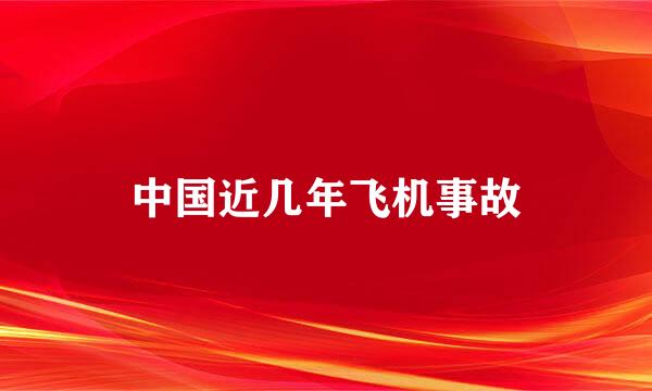 中国近几年飞机事故