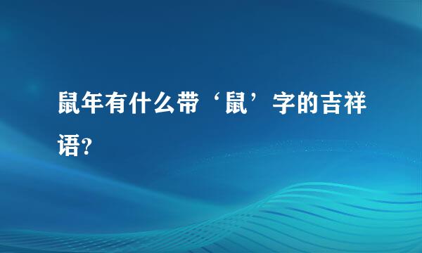 鼠年有什么带‘鼠’字的吉祥语？