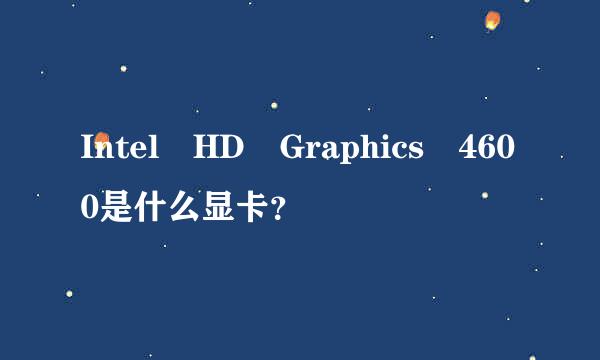 Intel HD Graphics 4600是什么显卡？