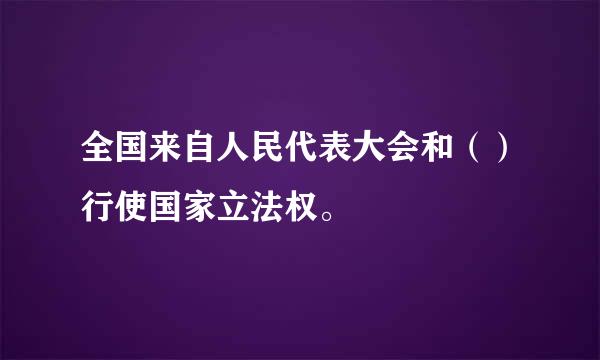 全国来自人民代表大会和（）行使国家立法权。