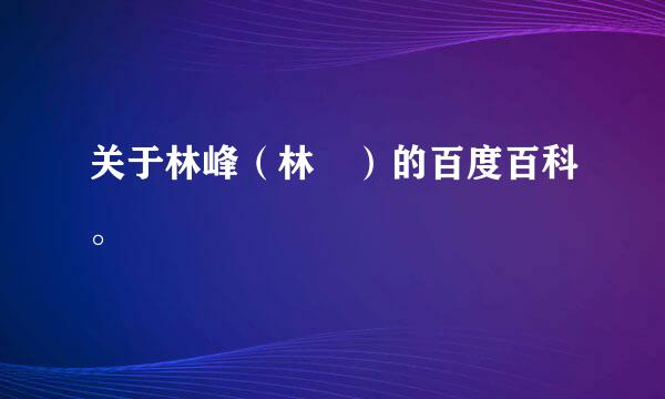 关于林峰（林峯）的百度百科。