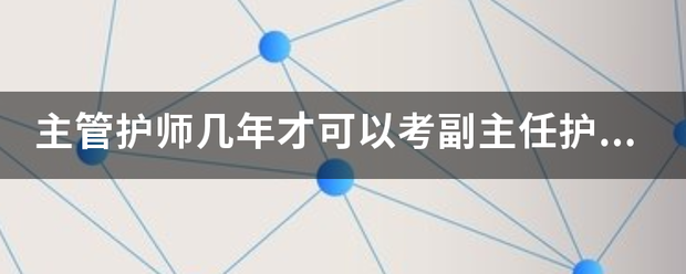 主管护师几年才可以考副主任护师呢？都需要什么条件？大专可不可以晋升副主任护师？