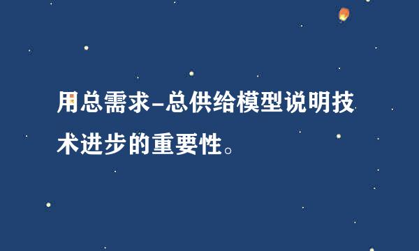 用总需求-总供给模型说明技术进步的重要性。