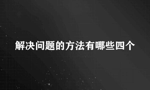 解决问题的方法有哪些四个