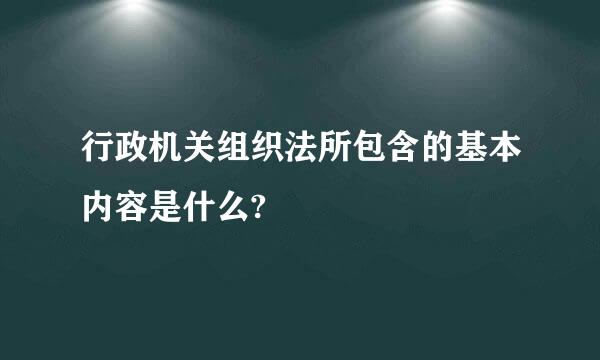 行政机关组织法所包含的基本内容是什么?