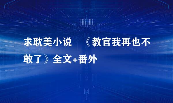 求耽美小说 《教官我再也不敢了》全文+番外