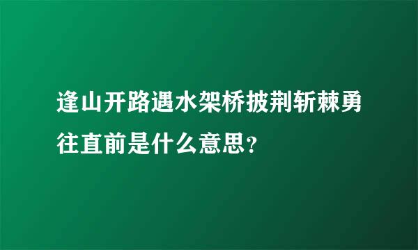 逢山开路遇水架桥披荆斩棘勇往直前是什么意思？