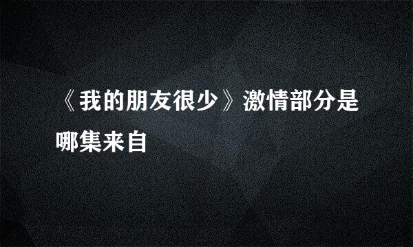 《我的朋友很少》激情部分是哪集来自