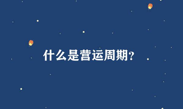 什么是营运周期？