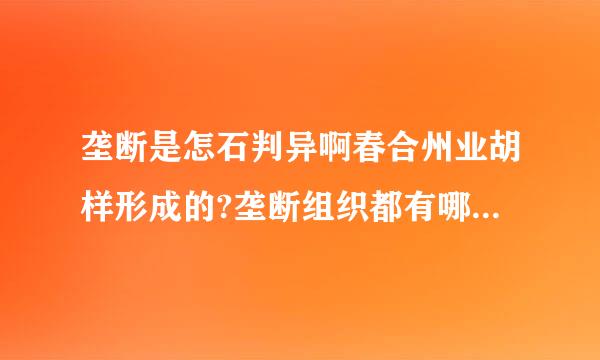 垄断是怎石判异啊春合州业胡样形成的?垄断组织都有哪些形式?