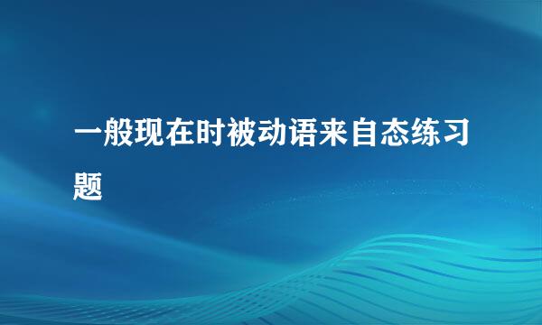 一般现在时被动语来自态练习题