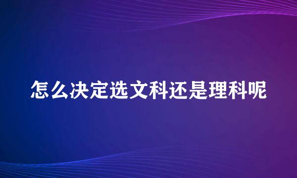 怎么决定选文科还是理科呢