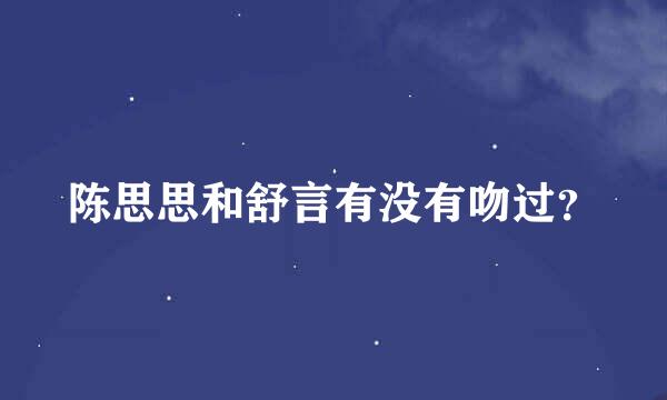 陈思思和舒言有没有吻过？