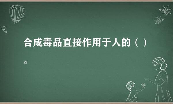 合成毒品直接作用于人的（）。