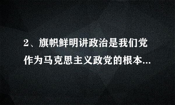 2、旗帜鲜明讲政治是我们党作为马克思主义政党的根本要求，党的思想建设是党的根本性建设，决定获色音静神党的建设方向和效果。