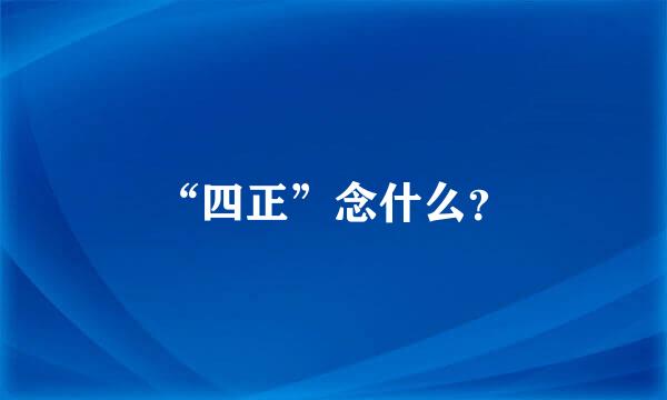 “四正”念什么？