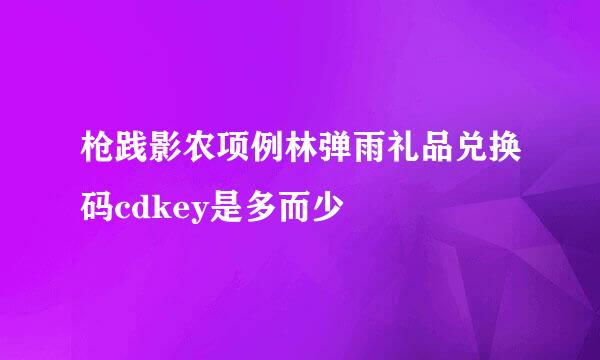 枪践影农项例林弹雨礼品兑换码cdkey是多而少