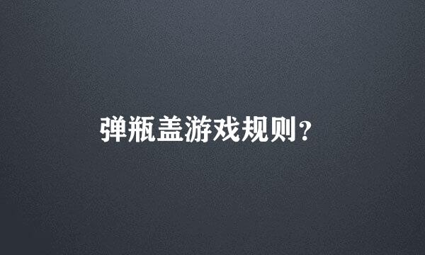 弹瓶盖游戏规则？