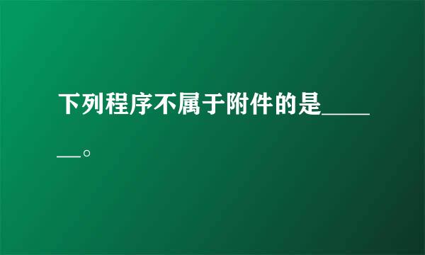 下列程序不属于附件的是______。