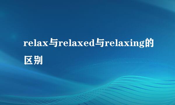 relax与relaxed与relaxing的区别