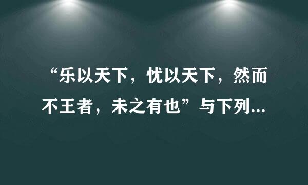 “乐以天下，忧以天下，然而不王者，未之有也”与下列哪一观点属于同一学派（）。