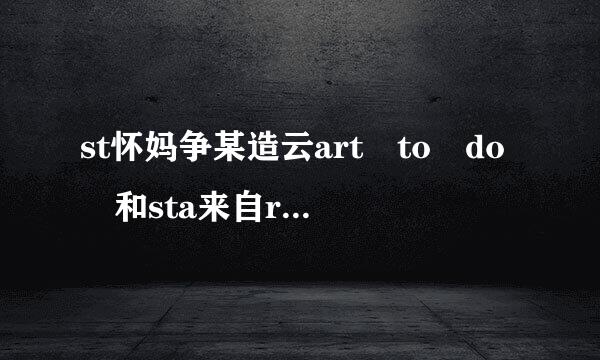 st怀妈争某造云art to do 和sta来自rt doing的区别是什么？