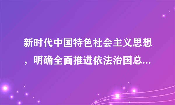 新时代中国特色社会主义思想，明确全面推进依法治国总目标是(  )。