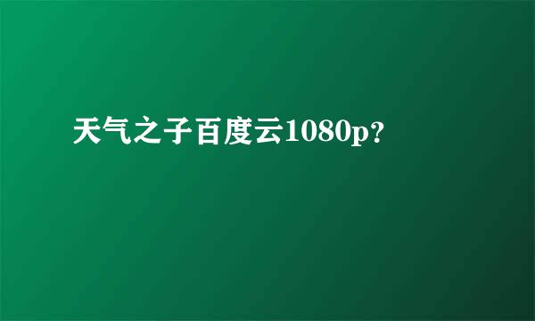 天气之子百度云1080p？