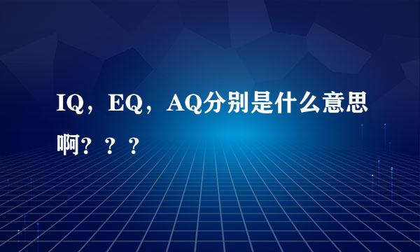 IQ，EQ，AQ分别是什么意思啊？？？