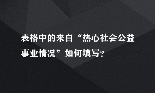 表格中的来自“热心社会公益事业情况”如何填写？