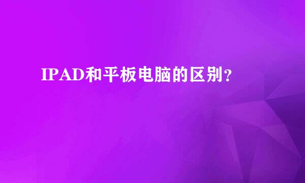 IPAD和平板电脑的区别？