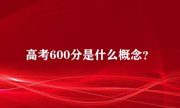 高考600分是什么概念？