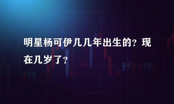 明星杨可伊几几年出生的？现在几岁了？