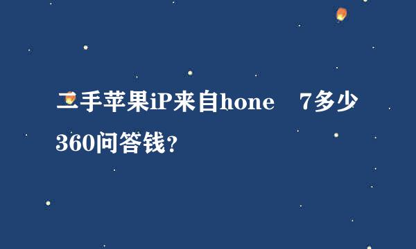 二手苹果iP来自hone 7多少360问答钱？