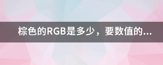 棕色的RG各B是多少，要数值的那式明围师势种