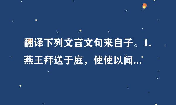 翻译下列文言文句来自子。1.燕王拜送于庭，使使以闻大王。（必修一《360问答荆轲刺秦王》）________________________