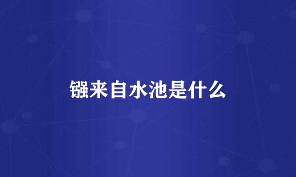 镪来自水池是什么