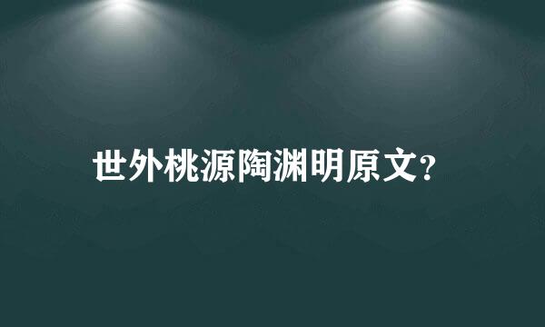 世外桃源陶渊明原文？