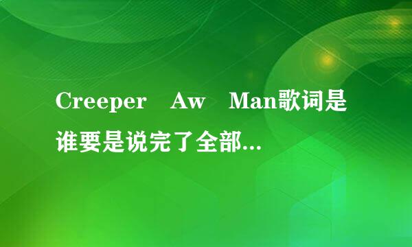 Creeper Aw Man歌词是谁要是说完了全部歌词我来自就叫谁爸爸