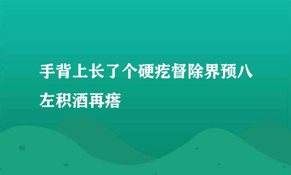 手背上长了个硬疙督除界预八左积酒再瘩